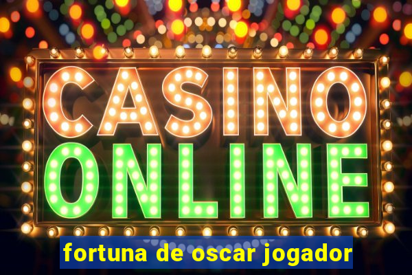 fortuna de oscar jogador